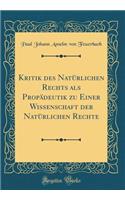 Kritik Des Natï¿½rlichen Rechts ALS Propï¿½deutik Zu Einer Wissenschaft Der Natï¿½rlichen Rechte (Classic Reprint)