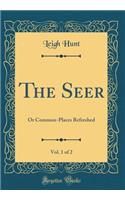 The Seer, Vol. 1 of 2: Or Common-Places Refreshed (Classic Reprint)