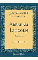Abraham Lincoln: An Address (Classic Reprint)