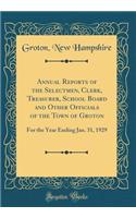 Annual Reports of the Selectmen, Clerk, Treasurer, School Board and Other Officials of the Town of Groton: For the Year Ending Jan. 31, 1929 (Classic Reprint)