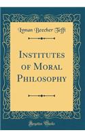 Institutes of Moral Philosophy (Classic Reprint)
