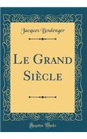 Le Grand SiÃ¨cle (Classic Reprint)