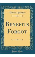 Benefits Forgot (Classic Reprint)