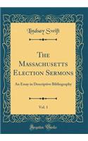 The Massachusetts Election Sermons, Vol. 1: An Essay in Descriptive Bibliography (Classic Reprint): An Essay in Descriptive Bibliography (Classic Reprint)