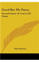 Good-Bye My Fancy: Second Annex To Leaves Of Grass(English)