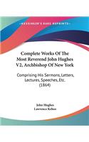 Complete Works Of The Most Reverend John Hughes V2, Archbishop Of New York