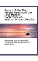 Report of the Third Annual Meeting of the Lake Mohonk Conference on International Arbitration