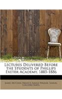 Lectures Delivered Before the Students of Phillips Exeter Academy, 1885-1886