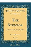 The Stentor, Vol. 12: Lake Forest, Ill, Nov; 30, 1897 (Classic Reprint)