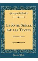 Le Xviie Siï¿½cle Par Les Textes: Morceaux Choisis (Classic Reprint): Morceaux Choisis (Classic Reprint)