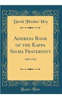 Address Book of the Kappa Sigma Fraternity: 1869-1912 (Classic Reprint)