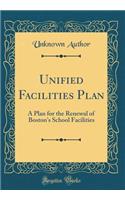 Unified Facilities Plan: A Plan for the Renewal of Boston's School Facilities (Classic Reprint): A Plan for the Renewal of Boston's School Facilities (Classic Reprint)