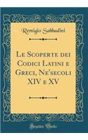 Le Scoperte dei Codici Latini e Greci, Ne'secoli XIV e XV (Classic Reprint)