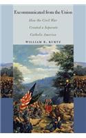 Excommunicated from the Union: How the Civil War Created a Separate Catholic America