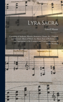 Lyra Sacra: Consisting of Anthems, Motetts, Sentences, Chants, &c., Original and Selected: Most of Which Are Short, Easy of Performance, and Appropriate to the 