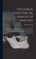 The Dublin Dissector, or, Manual of Anatomy