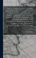 Noua iconologia di Cesare Ripa perugino, caualier de SS. Mauritio & Lazzaro. Nella quale si descriuono diuerse imagini di virtù, vitij, affetti, passioni humane, arti, discipline, humori, elementi, corpi celesti, prouincie d'Italia, fiumi, tutte le