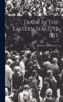 Trade In The Eastern Seas 1793 1813