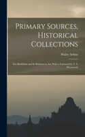 Primary Sources, Historical Collections: Zen Buddhism and its Relation to Art, With a Foreword by T. S. Wentworth