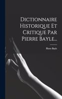 Dictionnaire Historique Et Critique Par Pierre Bayle...