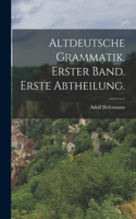 Altdeutsche Grammatik. Erster Band. Erste Abtheilung.