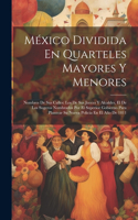 México Dividida En Quarteles Mayores Y Menores: Nombres De Sus Calles: Los De Sus Jueces Y Alcaldes, El De Los Sugeros Nombrados Por El Superior Gobierno Para Plantear Su Nueva Policia En El Año D
