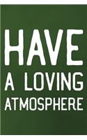 Have A Loving Atmosphere: Daily Success, Motivation and Everyday Inspiration For Your Best Year Ever, 365 days to more Happiness Motivational Year Long Journal / Daily Notebo