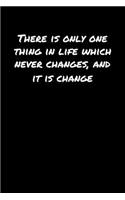 There Is Only One Thing In Life Which Never Changes and It Is Change: A soft cover blank lined journal to jot down ideas, memories, goals, and anything else that comes to mind.