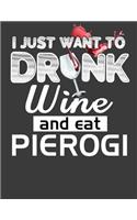 I Just Want to Drink Wine and Eat Pierogi