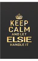 Keep Calm and Let Elsie Handle It: First Name Funny Sayings Personalized Customized Names Women Girl Gift Notebook Journal