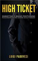 High Ticket: Marketing E Brand Positioning. Posizionamento Per Vendere Ad Alti Margini