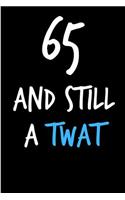 65 and Still a Twat: Funny Gag Birthday Notebook - Cheeky Naughty Gag Joke Journal for Him/Friend/Dad/Husband/Brother/Son - Sarcastic Dirty Banter Occasion Blank Book (U