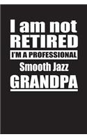 I Am Not Retired I'm A Professional Smooth Jazz Grandpa: Blank Lined Notebook Journal