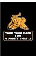 Take Your Back I Do 4 Points That Is: Funny Jiu Jitsu Quote Journal For Bjj Practitioner, Self Defence, Fighting & Martial Arts Fans - 6x9 - 100 Blank Lined Pages