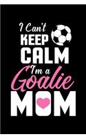 I Can't Keep Calm I'm a Goalie Mom: Notebook 120 Pages Journal 6x9 Blank Line
