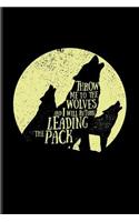 Throw Me To The Wolves And I Will Return Leading The Pack: Wild Animals Journal For A Howling Wolf Lovers, Last Grey Wolves, Strong Pack & Fighting Spirit Fans - 6x9 - 100 Blank Lined Pages