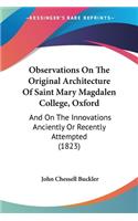 Observations On The Original Architecture Of Saint Mary Magdalen College, Oxford