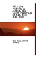 With the Pilgrims to Mecca. the Great Pilgrimage of A.H. 1319; A.D. 1902