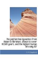 The Patriarchal Dynasties from Adam to Abraham, Shown to Cover 10,500 Years, and the Highest Human Life Only 187