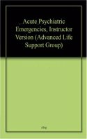 Acute Psychiatric Emergencies, Instructor Version (Advanced Life Support Group)