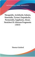 Theognidis, Archilochi, Solonis, Simonidis, Tyrtaei, Empedoclis, Parmenidis, Sapphonis, Alcaei, Stesichori Et Aliorum Fragmenta (1823)