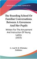 The Boarding School or Familiar Conversations Between a Governess and Her Pupils