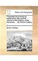 Proposals for Printing by Subscription the Second Volume of the History of the Saracens. ... by Simon Ockley, ...
