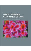 How to Become a Naturalized Citizen