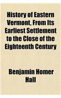 History of Eastern Vermont, from Its Earliest Settlement to the Close of the Eighteenth Century