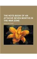 The Note-Book of an Attache Seven Months in the War Zone: (English)