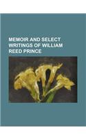 Memoir and Select Writings of William Reed Prince
