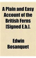 A Plain and Easy Account of the British Ferns [Signed E.B.].