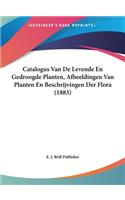 Catalogus Van de Levende En Gedroogde Planten, Afbeeldingen Van Planten En Beschrijvingen Der Flora (1883)