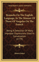 Remarks on the English Language, in the Manner of Those of Vaugelas on the French: Being a Detection of Many Improper Expressions Used in Conversation (1779)